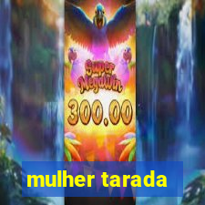 mulher tarada
